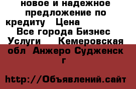 новое и надежное предложение по кредиту › Цена ­ 1 000 000 - Все города Бизнес » Услуги   . Кемеровская обл.,Анжеро-Судженск г.